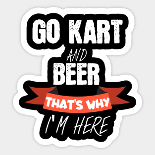 Go kart and beer thats why i'm here Sticker